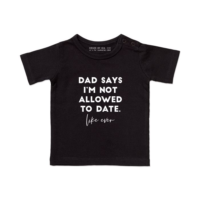 Kids T-shirt dad says i'm not allowed to date. Like ever.