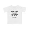 Kids T-shirt dad says i'm not allowed to date. Like ever.